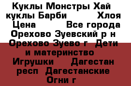 Куклы Монстры Хай, куклы Барби,. Bratz Хлоя › Цена ­ 350 - Все города, Орехово-Зуевский р-н, Орехово-Зуево г. Дети и материнство » Игрушки   . Дагестан респ.,Дагестанские Огни г.